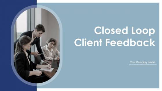 Closed Loop Client Feedback Ppt PowerPoint Presentation Complete With Slides Closed Loop Client Feedback Ppt PowerPoint Presentation Complete With Slides