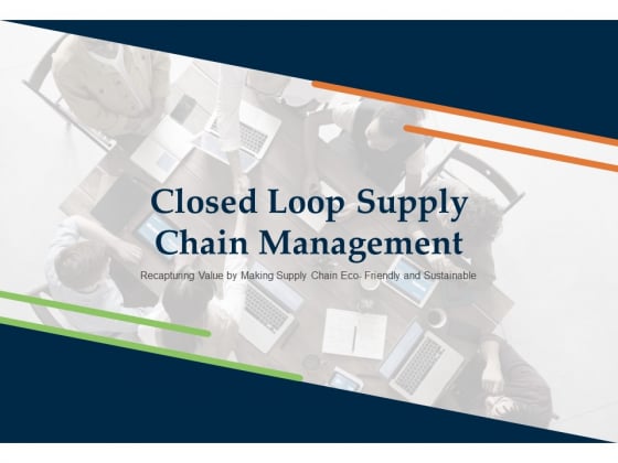 Closed Loop Supply Chain Management Ppt PowerPoint Presentation Complete Deck With Slides