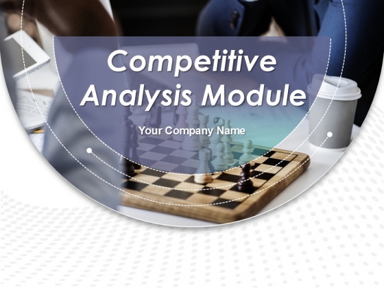 Competitive Analysis Module Ppt PowerPoint Presentation Complete Deck With Slides