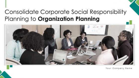 Consolidate Corporate Social Responsibility Planning To Organization Planning Ppt PowerPoint Presentation Complete With Slides Consolidate Corporate Social Responsibility Planning To Organization Planning Ppt PowerPoint Presentation Complete With Slides