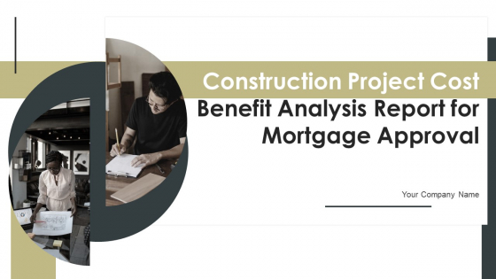 Construction Project Cost Benefit Analysis Report For Mortgage Approval Ppt PowerPoint Presentation Complete Deck With Slides