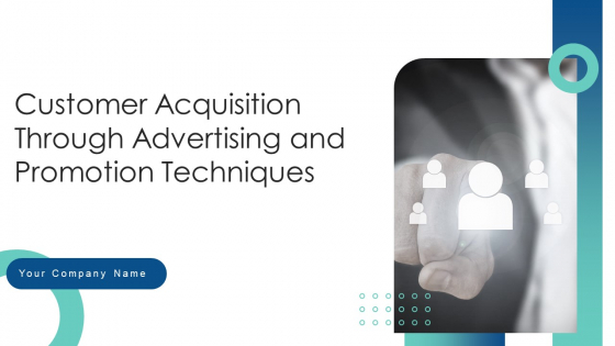 Customer Acquisition Through Advertising And Promotion Techniques Ppt PowerPoint Presentation Complete Deck With Slides