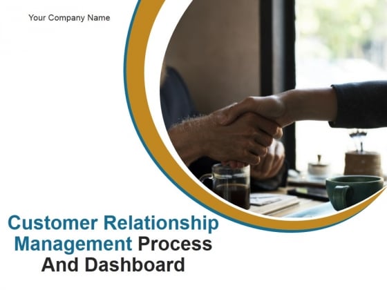 Customer Relationship Management Process And Dashboard PPT PowerPoint Presentation Complete Deck With Slides