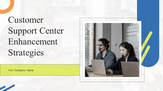 Customer Support Center Enhancement Strategies Ppt PowerPoint Presentation Complete Deck With Slides