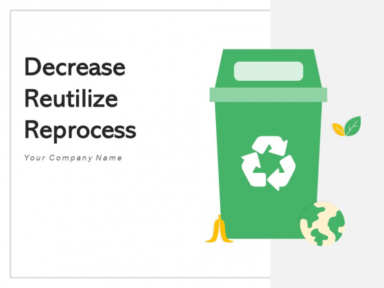 Decrease Reutilize Reprocess Waste Reduction Ppt PowerPoint Presentation Complete Deck Decrease Reutilize Reprocess Waste Reduction Ppt PowerPoint Presentation Complete Deck