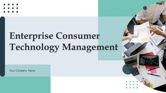 Enterprise Consumer Technology Management Ppt PowerPoint Presentation Complete Deck With Slides