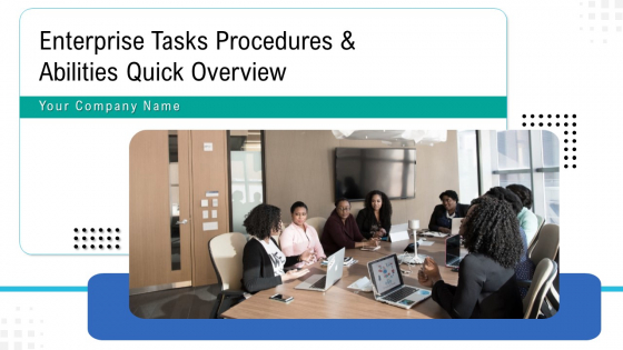 Enterprise Tasks Procedures And Abilities Quick Overview Ppt PowerPoint Presentation Complete Deck With Slides Enterprise Tasks Procedures And Abilities Quick Overview Ppt PowerPoint Presentation Complete Deck With Slides