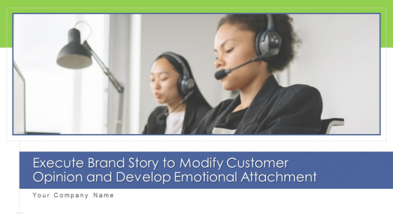 Execute Brand Story To Modify Customer Opinion And Develop Emotional Attachment Ppt PowerPoint Presentation Complete With Slides