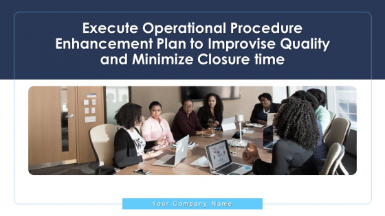 Execute Operational Procedure Enhancement Plan To Improvise Quality And Minimize Closure Time Ppt PowerPoint Presentation Complete Deck With Slides Execute Operational Procedure Enhancement Plan To Improvise Quality And Minimize Closure Time Ppt PowerPoint Presentation Complete Deck With Slides
