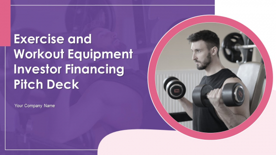 Exercise And Workout Equipment Investor Financing Pitch Deck Ppt PowerPoint Presentation Complete Deck With Slides