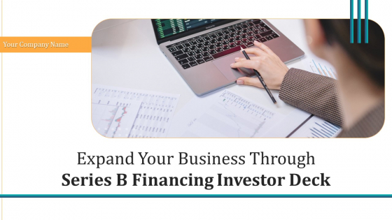 Expand Your Business Through Series B Financing Investor Deck Ppt PowerPoint Presentation Complete With Slides Expand Your Business Through Series B Financing Investor Deck Ppt PowerPoint Presentation Complete With Slides