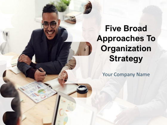 Five Broad Approaches To Organization Strategy Ppt PowerPoint Presentation Complete Deck With Slides Five Broad Approaches To Organization Strategy Ppt PowerPoint Presentation Complete Deck With Slides