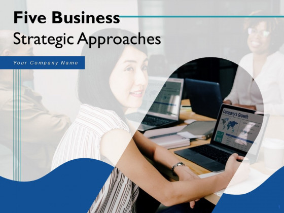 Five Business Strategic Approaches Ppt PowerPoint Presentation Complete Deck With Slides Five Business Strategic Approaches Ppt PowerPoint Presentation Complete Deck With Slides