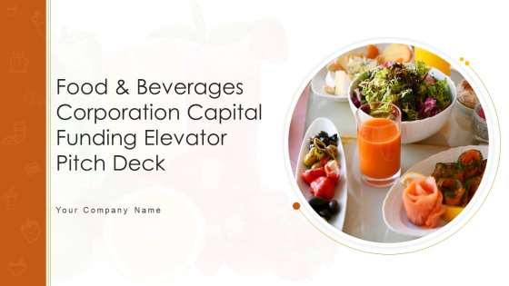 Food And Beverages Corporation Capital Funding Elevator Pitch Deck Ppt PowerPoint Presentation Complete Deck With Slides