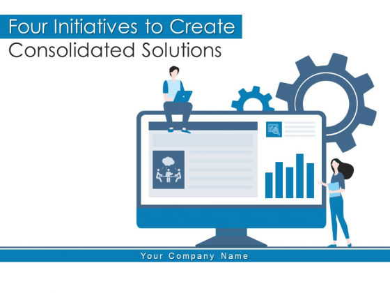 Four Initiatives To Create Consolidated Solutions Management Ppt PowerPoint Presentation Complete Deck
