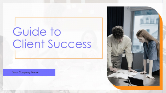 Guide To Client Success Ppt PowerPoint Presentation Complete With Slides