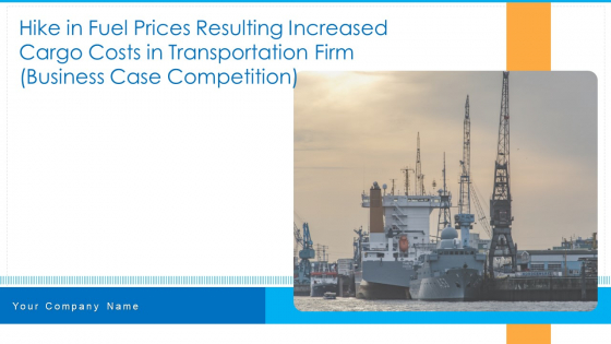 Hike In Fuel Prices Resulting Increased Cargo Costs In Transportation Firm Business Case Competition Ppt PowerPoint Presentation Complete Deck