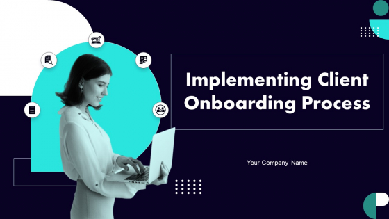 Implementing Client Onboarding Process Ppt PowerPoint Presentation Complete Deck With Slides