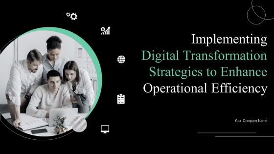 Implementing Digital Transformation Strategies To Enhance Operational Efficiency Ppt PowerPoint Presentation Complete Deck With Slides
