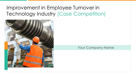 Improvement In Employee Turnover In Technology Industry Case Competition Ppt PowerPoint Presentation Complete Deck With Slides