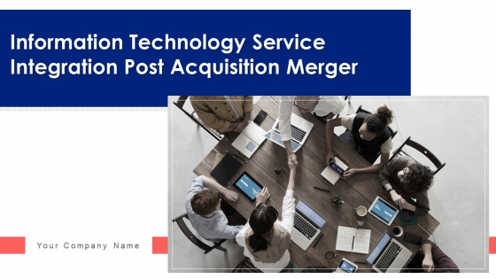 Information Technology Service Integration Post Acquisition Merger Ppt PowerPoint Presentation Complete With Slides