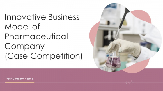 Innovative Business Model Of Pharmaceutical Company Case Competition Ppt PowerPoint Presentation With Slides
