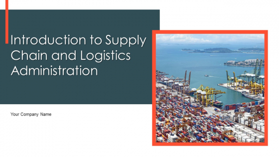 Introduction To Supply Chain And Logistics Administration Ppt PowerPoint Presentation Complete Deck With Slides