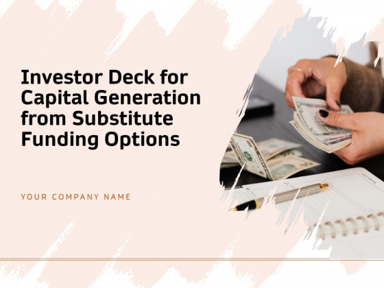 Investor Deck For Capital Generation From Substitute Funding Options Ppt PowerPoint Presentation Complete Deck With Slides Investor Deck For Capital Generation From Substitute Funding Options Ppt PowerPoint Presentation Complete Deck With Slides