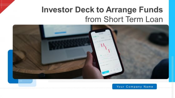 Investor Deck To Arrange Funds From Short Term Loan Ppt PowerPoint Presentation Complete With Slides Investor Deck To Arrange Funds From Short Term Loan Ppt PowerPoint Presentation Complete With Slides