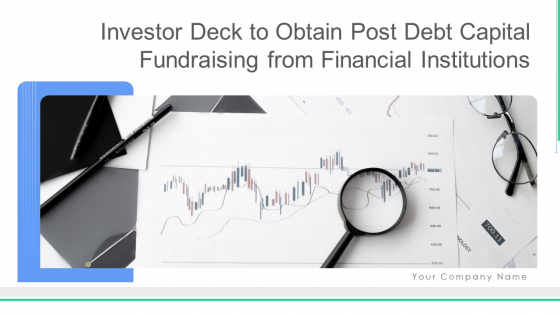 Investor Deck To Obtain Post Debt Capital Fundraising From Financial Institutions Ppt PowerPoint Presentation Complete With Slides Investor Deck To Obtain Post Debt Capital Fundraising From Financial Institutions Ppt PowerPoint Presentation Complete With Slides