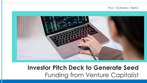 Investor Pitch Deck To Generate Seed Funding From Venture Capitalist Ppt PowerPoint Presentation Complete With Slides Investor Pitch Deck To Generate Seed Funding From Venture Capitalist Ppt PowerPoint Presentation Complete With Slides