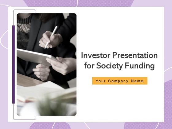Investor Presentation For Society Funding Ppt PowerPoint Presentation Complete Deck With Slides Investor Presentation For Society Funding Ppt PowerPoint Presentation Complete Deck With Slides