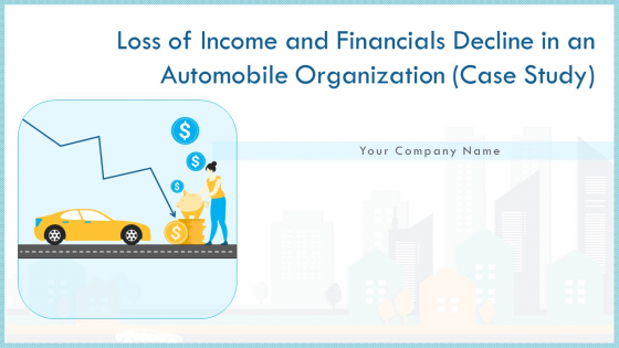 Loss Of Income And Financials Decline In An Automobile Organization Case Study Ppt PowerPoint Presentation Complete Deck With Slides