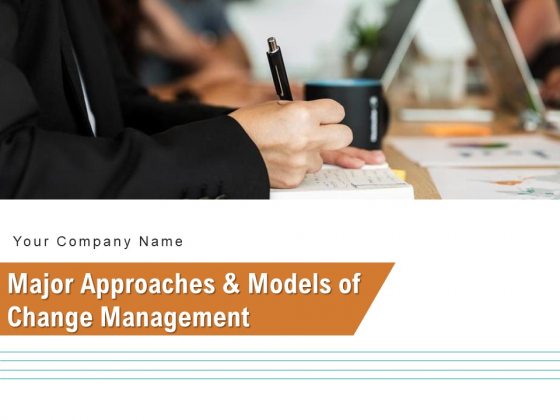 Major Approaches And Models Of Change Management Strategy Ppt PowerPoint Presentation Complete Deck Major Approaches And Models Of Change Management Strategy Ppt PowerPoint Presentation Complete Deck