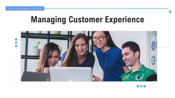 Managing Customer Experience Ppt PowerPoint Presentation Complete Deck With Slides Managing Customer Experience Ppt PowerPoint Presentation Complete Deck With Slides