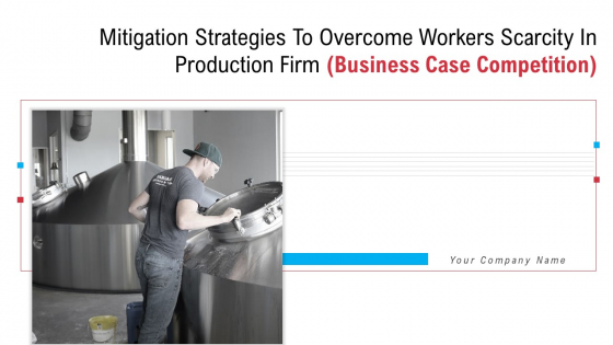 Mitigation Strategies To Overcome Workers Scarcity In Production Firm Business Case Competition Ppt PowerPoint Presentation Complete Deck With Slides Mitigation Strategies To Overcome Workers Scarcity In Production Firm Business Case Competition Ppt PowerPoint Presentation Complete Deck With Slides