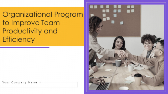 Organizational Program To Improve Team Productivity And Efficiency Ppt PowerPoint Presentation Complete Deck With Slides