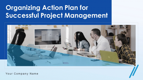 Organizing Action Plan For Successful Project Management Ppt PowerPoint Presentation Complete Deck With Slides