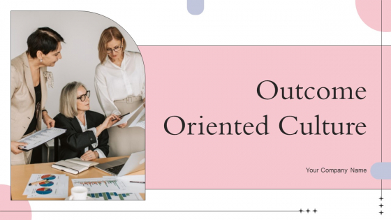 Outcome Oriented Culture Ppt PowerPoint Presentation Complete Deck With Slides