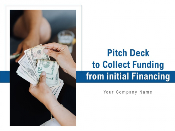 Pitch Deck To Collect Funding From Initial Financing Ppt PowerPoint Presentation Complete Deck With Slides Pitch Deck To Collect Funding From Initial Financing Ppt PowerPoint Presentation Complete Deck With Slides