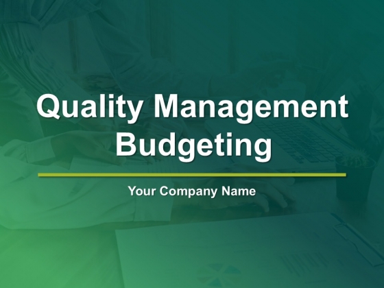 Quality Management Budgeting Ppt PowerPoint Presentation Complete Deck With Slides