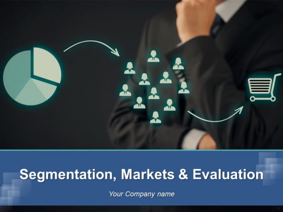 Segmentation Markets And Evaluation Ppt PowerPoint Presentation Complete Deck With Slides