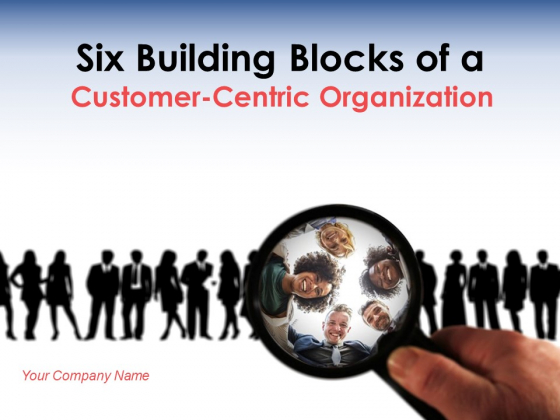 Six Building Blocks Of Customer Centric Organization Ppt PowerPoint Presentation Complete Deck Six Building Blocks Of Customer Centric Organization Ppt PowerPoint Presentation Complete Deck