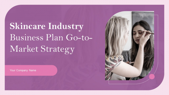 Skincare Industry Business Plan Go To Market Strategy