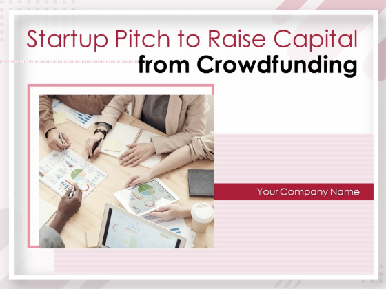 Startup Pitch To Raise Capital From Crowdfunding Ppt PowerPoint Presentation Complete Deck With Slides Startup Pitch To Raise Capital From Crowdfunding Ppt PowerPoint Presentation Complete Deck With Slides