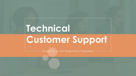 Technical Customer Support Ppt PowerPoint Presentation Complete Deck With Slides