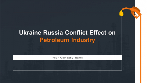 Ukraine Russia Conflict Effect On Petroleum Industry Ppt PowerPoint Presentation Complete Deck With Slides