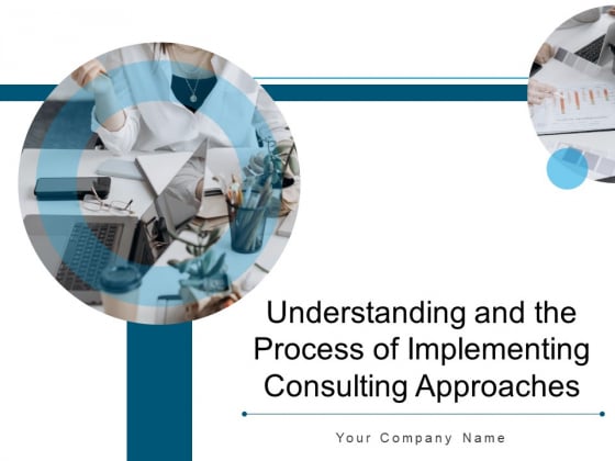 Understanding And The Process Of Implementing Consulting Approaches Ppt PowerPoint Presentation Complete Deck Understanding And The Process Of Implementing Consulting Approaches Ppt PowerPoint Presentation Complete Deck