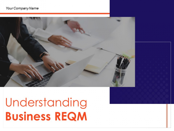 Understanding Business REQM Ppt PowerPoint Presentation Complete Deck With Slides Understanding Business REQM Ppt PowerPoint Presentation Complete Deck With Slides