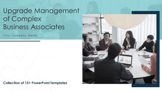 Upgrade Management Of Complex Business Associates Ppt PowerPoint Presentation Complete With Slides